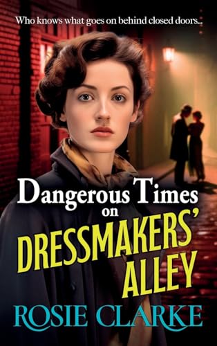 Dangerous Times on Dressmakers' Alley : The start of a gritty historical saga series from BESTSELLER Rosie Clarke