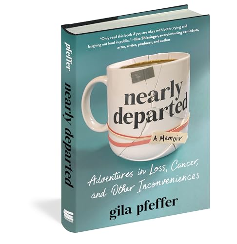 Nearly Departed : Adventures in Loss, Cancer, and Other Inconveniences
