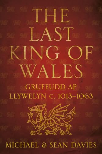 The Last King of Wales : Gruffudd ap Llywelyn c. 1013-1063