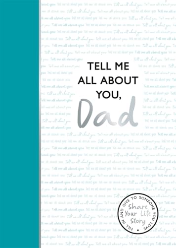 Tell Me All About You, Dad : A guided journal for fathers to share their memories and record their life stories