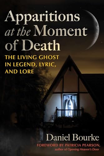Apparitions at the Moment of Death : The Living Ghost in Legend, Lyric, and Lore
