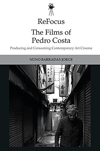 Refocus: the Films of Pedro Costa : Producing and Consuming Contemporary Art Cinema