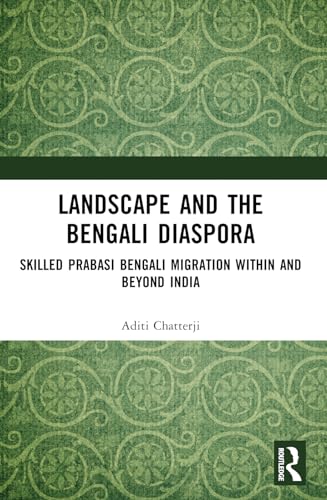 Landscape and the Bengali Diaspora : Skilled Prabasi Bengali Migration within and beyond India