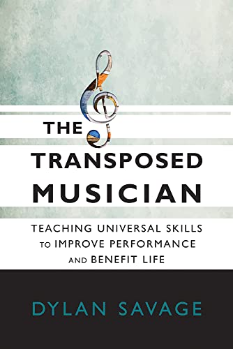 The Transposed Musician : Teaching Universal Skills to Improve Performance and Benefit Life