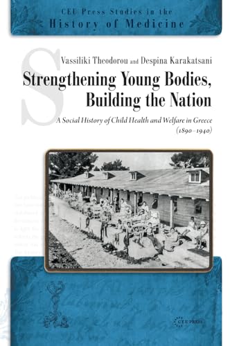 Strengthening Young Bodies, Building the Nation : A Social History of the Child Health and Welfare in Greece (1890–1940)
