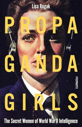 Propaganda Girls : The Secret Women of World War II Intelligence