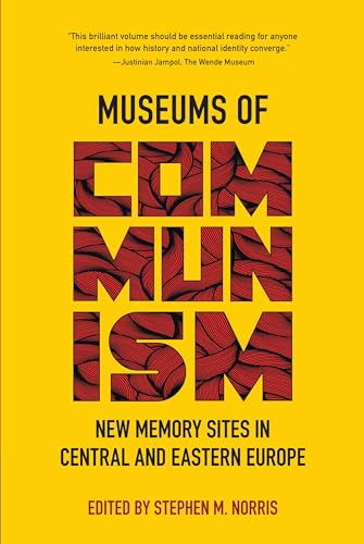 Museums of Communism : New Memory Sites in Central and Eastern Europe
