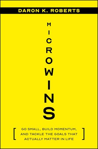 Microwins : Go Small, Build Momentum, and Tackle the Goals that Actually Matter in Life
