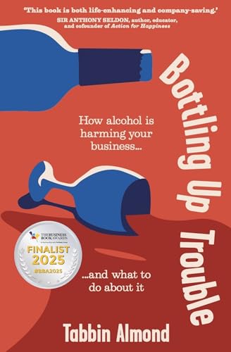 Bottling Up Trouble : How alcohol is harming your business... and what to do about it