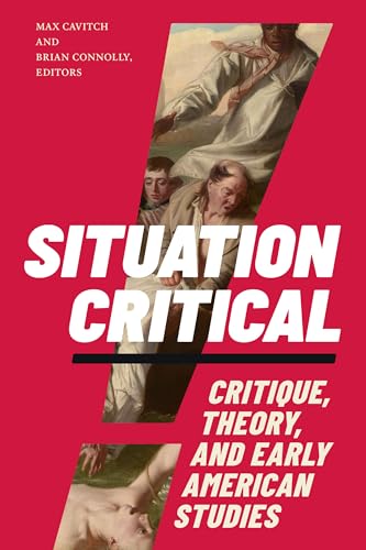 Situation Critical : Critique, Theory, and Early American Studies
