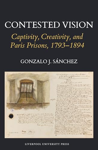Contested Vision: Captivity, Creativity, and Paris Prisons, 1793-1894 : 16