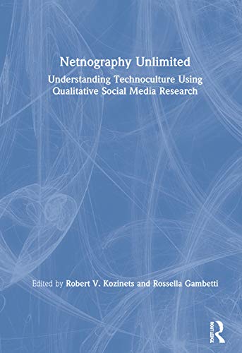 Netnography Unlimited : Understanding Technoculture using Qualitative Social Media Research