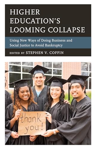 Higher Education's Looming Collapse : Using New Ways of Doing Business and Social Justice to Avoid Bankruptcy