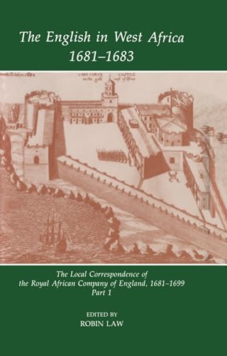 The English in West Africa, 1681-1683 : The Local Correspondence of the Royal African Company of England, 1681-1699, Part 1 : 1