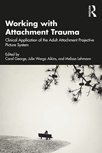 Working with Attachment Trauma: Clinical Application of the Adult Attachment Projective