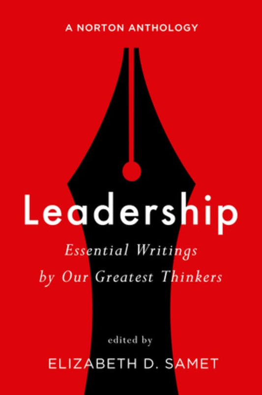 Leadership: Essential Writings by Our Greatest Thinkers: A Norton Anthology
