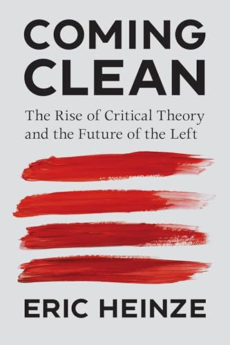 Coming Clean : The Rise of Critical Theory and the Future of the Left