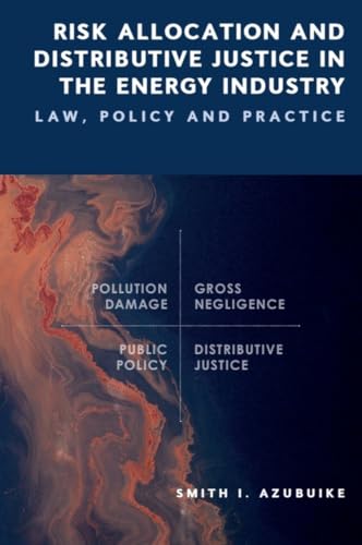 Risk Allocation and Distributive Justice in the Energy Industry : Law, Policy and Practice