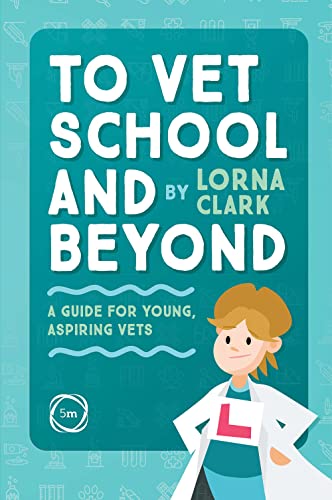 To Vet School and Beyond: A Guide for Young, Aspiring Vets (Veterinary Careers)
