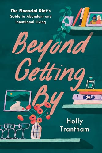 Beyond Getting By : The Financial Diet's Guide to Abundant and Intentional Living