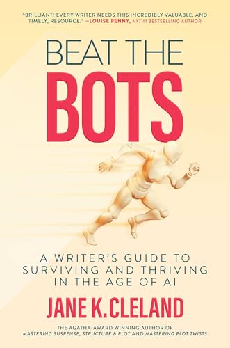 Beat the Bots : A Writer's Guide to Surviving and Thriving in the Age of AI