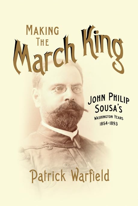 Making the March King : John Philip Sousa's Washington Years, 1854-1893