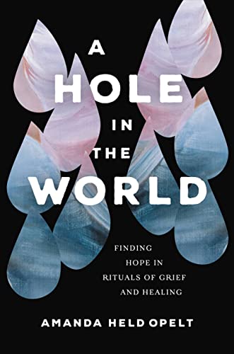 A Hole in the World : Finding Hope in Rituals of Grief and Healing