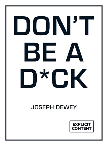 Don't Be a D*ck : A Self-Help Guide to Being F*cking Awesome