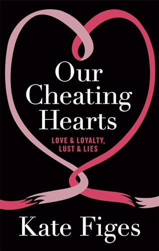 Our Cheating Hearts : Love and Loyalty, Lust and Lies