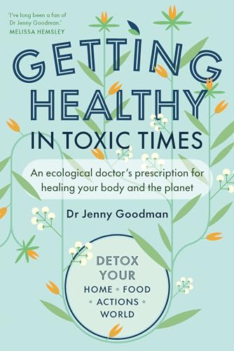 Getting Healthy in Toxic Times : An ecological doctor’s prescription for healing your body and the planet