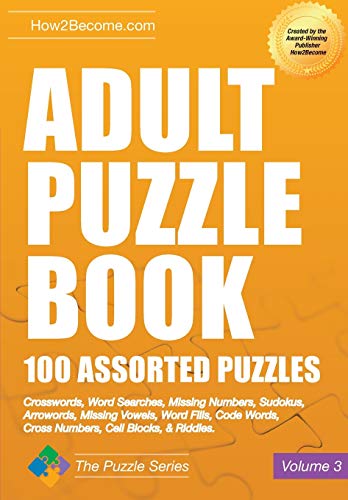 Adult Puzzle Book 100 Assorted Puzzles: Crosswords, Word Searches, Missing Numbers, Sudokus, Arrowords, Missing Vowels, Word Fills, Code Words, Cross Numbers, Cell Blocks & Riddles: 3 (Puzzle Series)