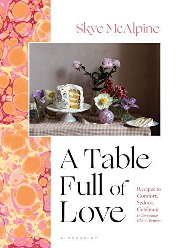 A Table Full of Love: Recipes to Comfort, Seduce, Celebrate &amp; Everything Else In Between