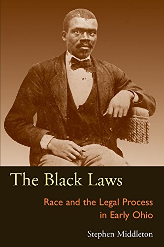 The Black Laws: Race and the Legal Process in Early Ohio