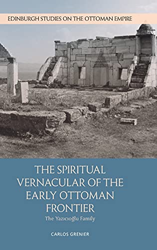 The Spiritual Vernacular of the Early Ottoman Frontier : The Yazicioglu Family
