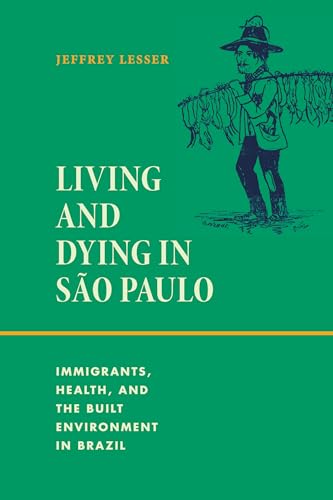 Living and Dying in Sao Paulo : Immigrants, Health, and the Built Environment in Brazil