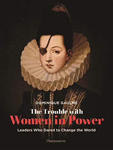 The Trouble with Women in Power: Leaders Who Dared to Change the World (ART - LANGUE ANGLAISE)