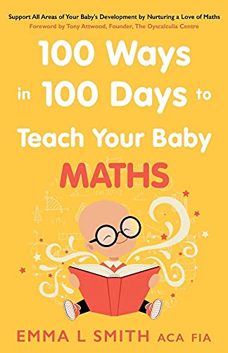 100 Ways in 100 Days to Teach Your Baby Maths: Support All Areas of Your Baby’s Development by Nurturing a Love of Maths