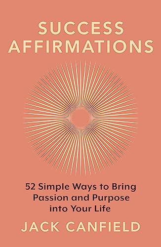 Success Affirmations : 52 Weeks for Living a Passionate and Purposeful Life