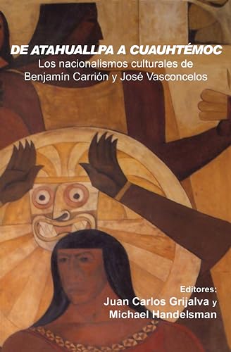 De Atahuallpa a Cuauhtemoc : Los nacionalismo culturales de Benjamin Carrion y Jose Vasconcelos