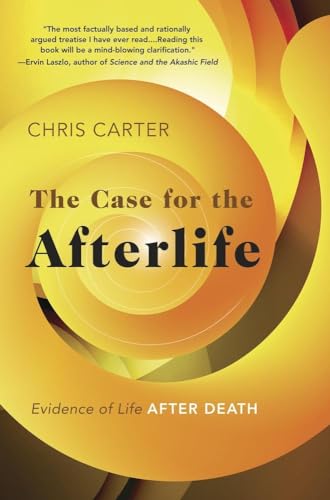 The Case for the Afterlife : Evidence of Life After Death