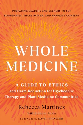 Whole Medicine: A Guide to Ethics and Harm-Reduction for Psychedelic Therapy and Plant Medicine Communities