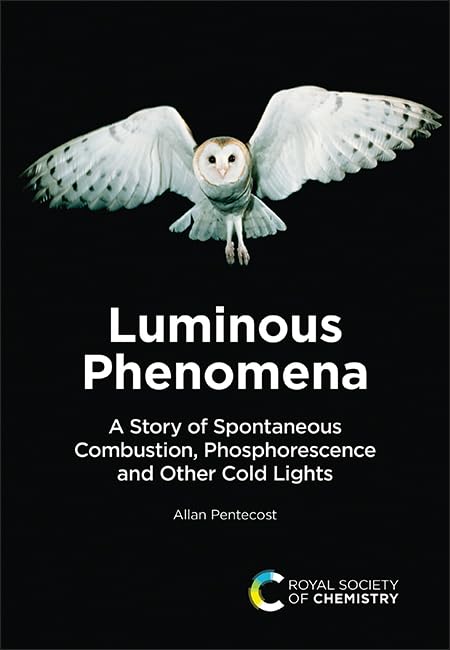 Luminous Phenomena : A Story of Spontaneous Combustion, Phosphorescence and Other Cold Lights