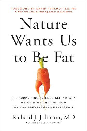 Nature Wants Us to Be Fat: The Surprising Science Behind Why We Gain Weight and How We Can Prevent-- And Reverse-- It