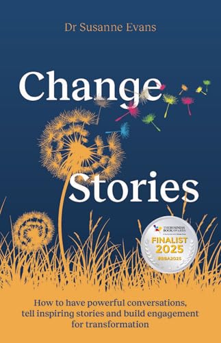 ChangeStories : How to have powerful conversations, tell inspiring stories and build engagement for transformation