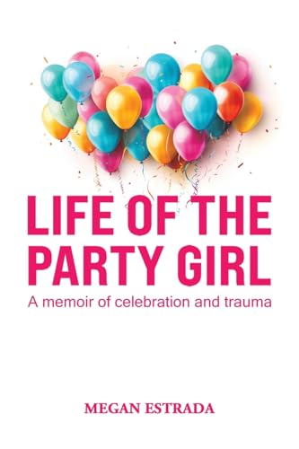 Life of the Party Girl : A Memoir of Celebration and Trauma
