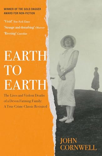 Earth to Earth : Lives and Violent Deaths of a Devon Farming Family: A True Crime Classic Revisited