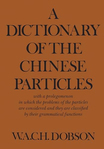 A Dictionary of the Chinese Particles : With a Prolegomenon in Which the Problems of the Particles Are Considered and They Are Classified by Their Grammatical Functions