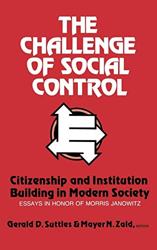 The Challenge of Social Control : Citizenship and Institution Building in Modern Society: Essays in Honor of Morris Janowitz