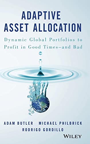 Adaptive Asset Allocation: Dynamic Global Portfolios to Profit in Good Times and Bad
