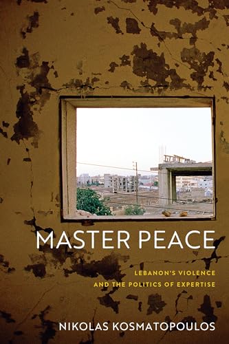 Master Peace : Lebanon's Violence and the Politics of Expertise